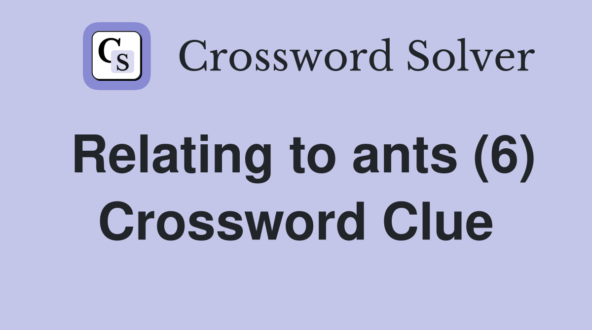 Relating to ants (6) Crossword Clue Answers Crossword Solver